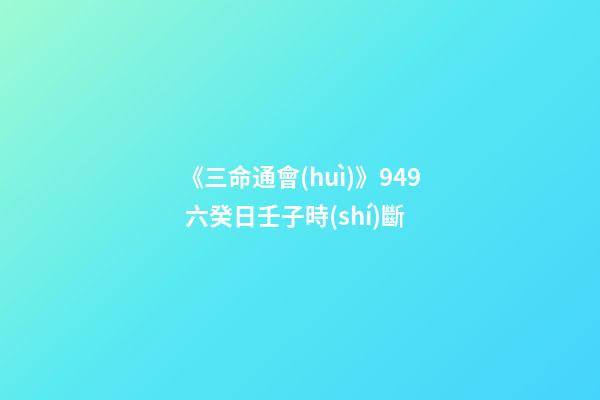 《三命通會(huì)》9.49 六癸日壬子時(shí)斷